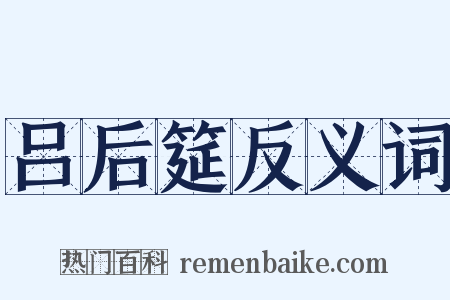 吕后筵反义词是什么意思的图片